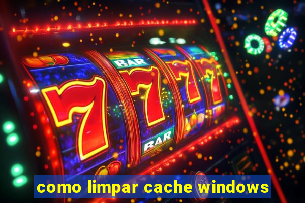 como limpar cache windows